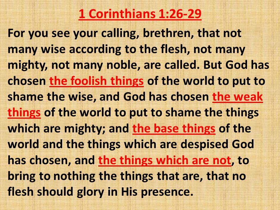 1 Corinthians 1:26-29 For you see your calling, brethren, that not many wise according to the flesh, not many mighty, not many noble, are called.