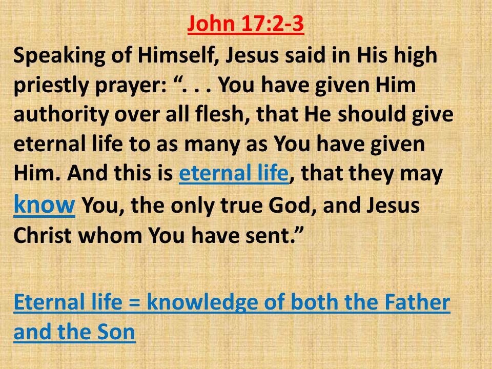 John 17:2-3 Speaking of Himself, Jesus said in His high priestly prayer: ...