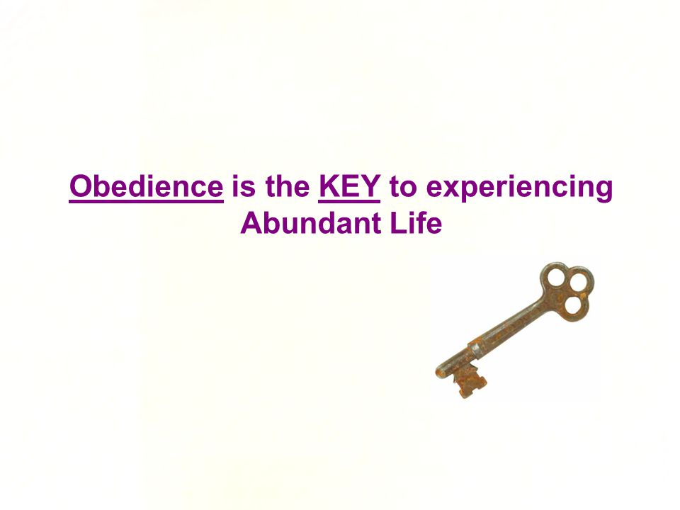 Obedience is the KEY to experiencing Abundant Life