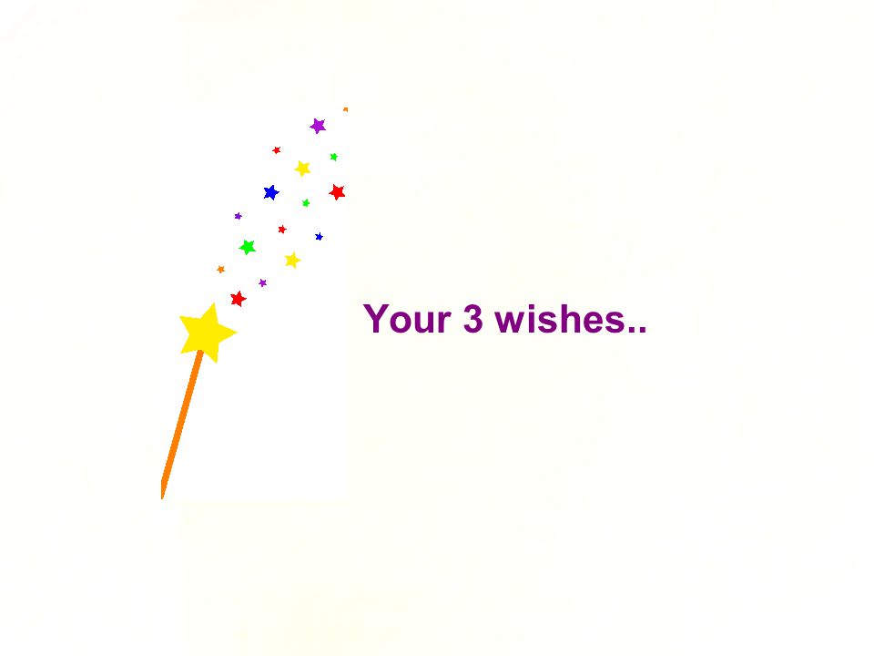 Your 3 wishes..
