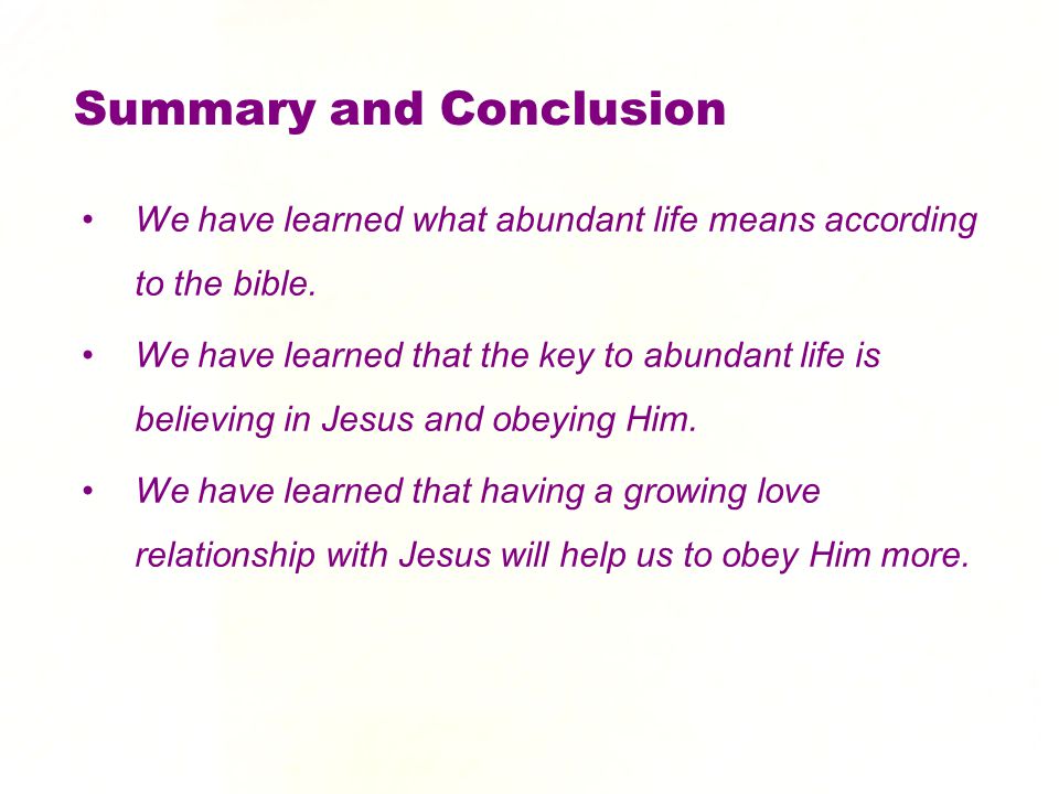 Summary and Conclusion We have learned what abundant life means according to the bible.