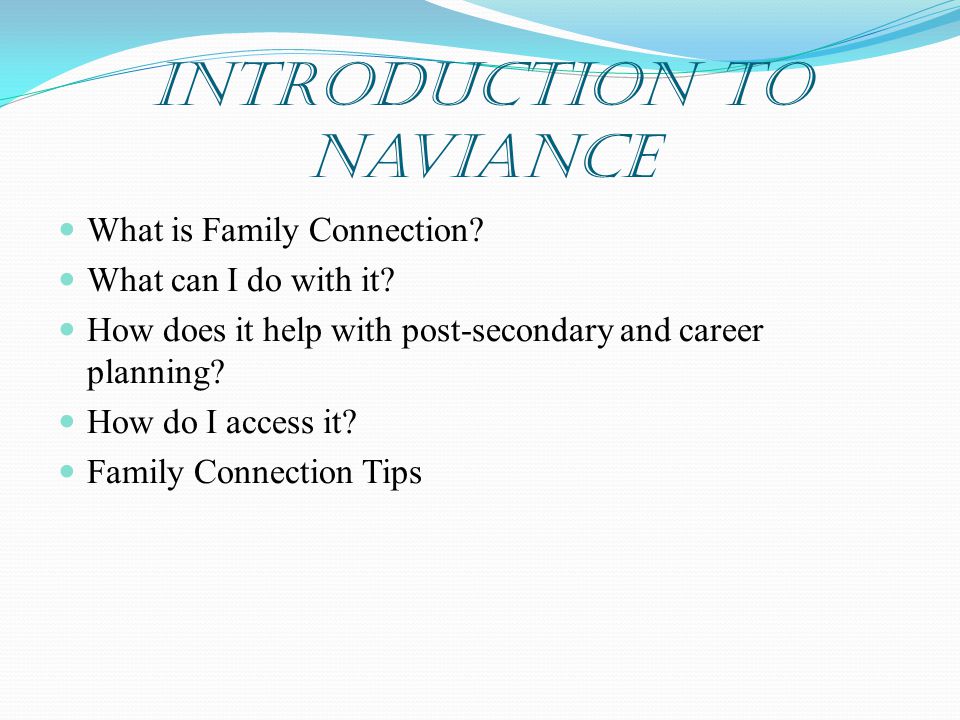 Introduction to Naviance What is Family Connection.