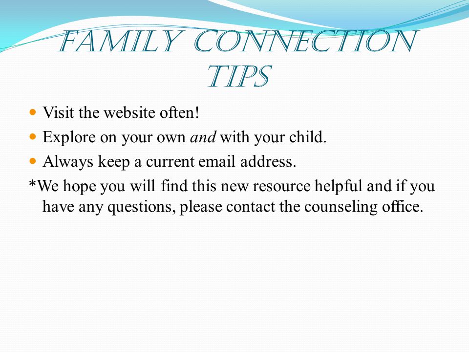 Family Connection Tips Visit the website often. Explore on your own and with your child.