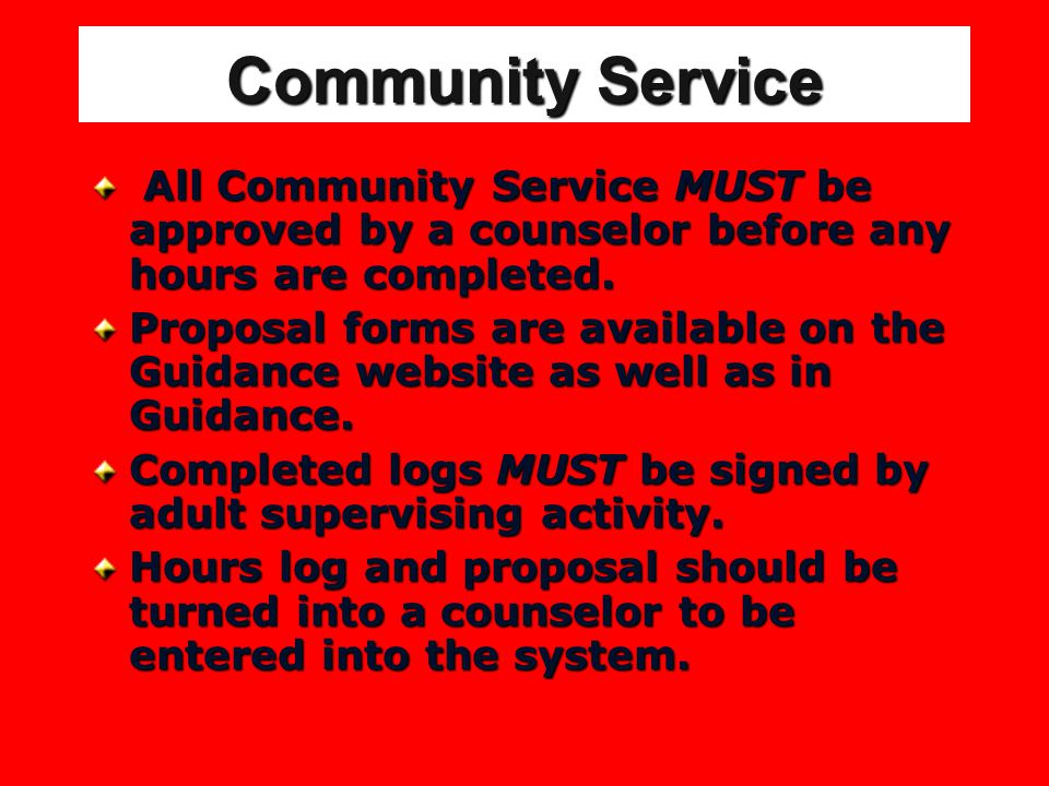 Community Service All Community Service MUST be approved by a counselor before any hours are completed.