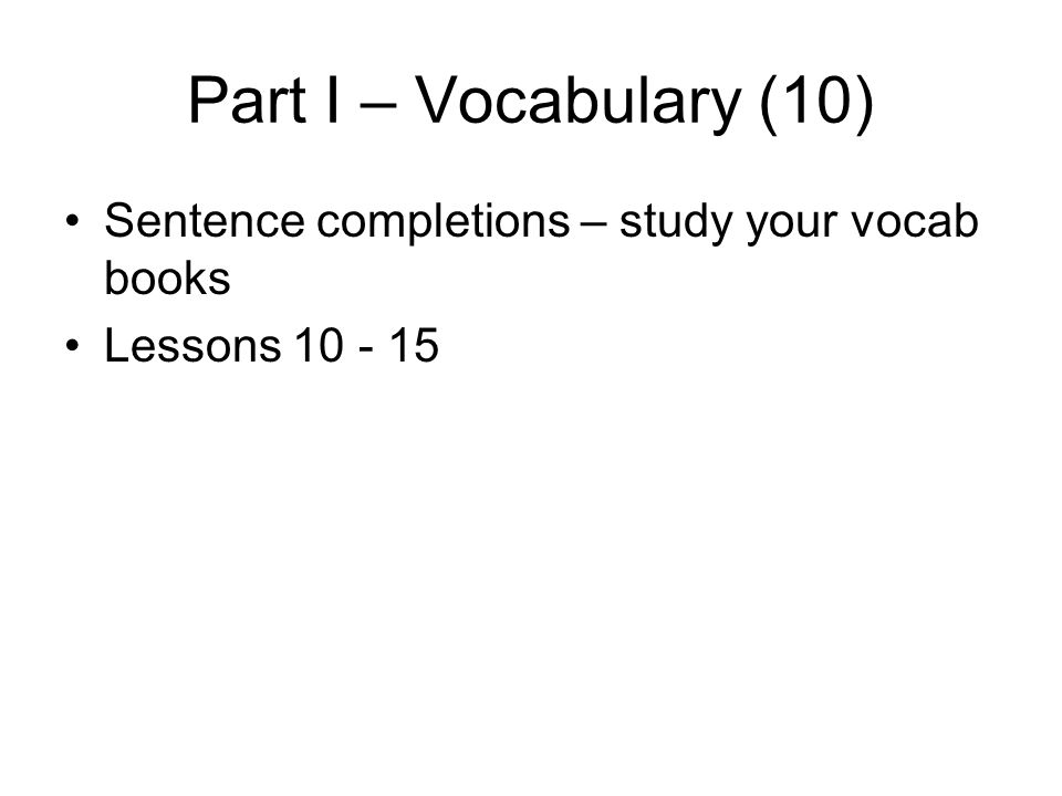 Part I – Vocabulary (10) Sentence completions – study your vocab books Lessons