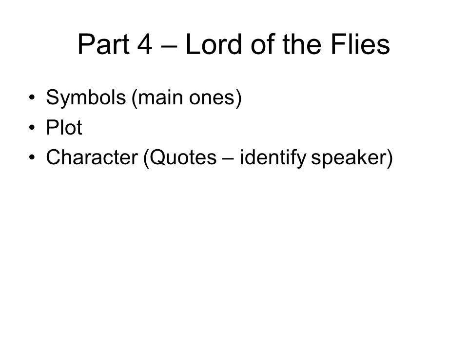 Part 4 – Lord of the Flies Symbols (main ones) Plot Character (Quotes – identify speaker)
