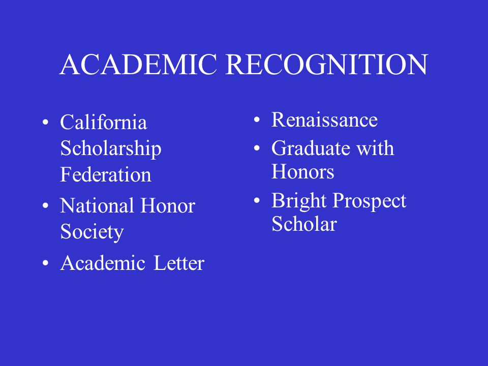 ACADEMIC RECOGNITION California Scholarship Federation National Honor Society Academic Letter Renaissance Graduate with Honors Bright Prospect Scholar