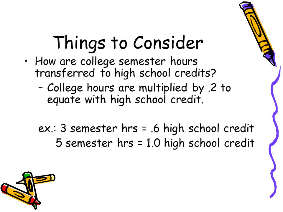 Things to Consider How are college semester hours transferred to high school credits.
