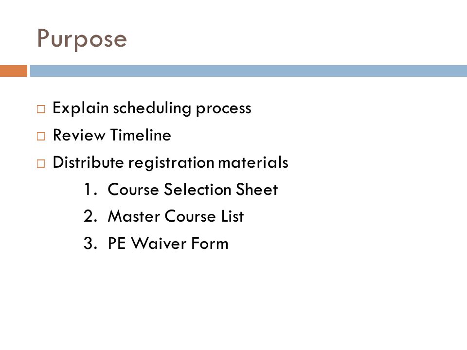Purpose  Explain scheduling process  Review Timeline  Distribute registration materials 1.