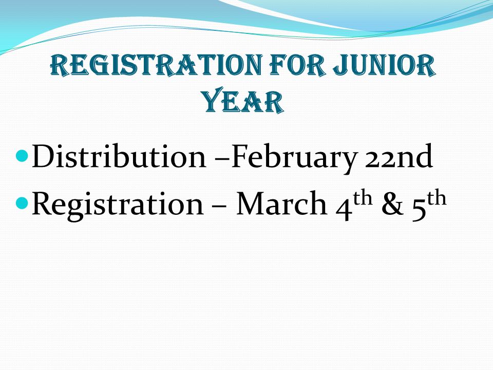 Registration for Junior Year Distribution –February 22nd Registration – March 4 th & 5 th