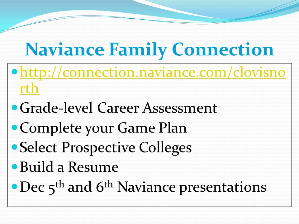 Naviance Family Connection   rth   rth Grade-level Career Assessment Complete your Game Plan Select Prospective Colleges Build a Resume Dec 5 th and 6 th Naviance presentations