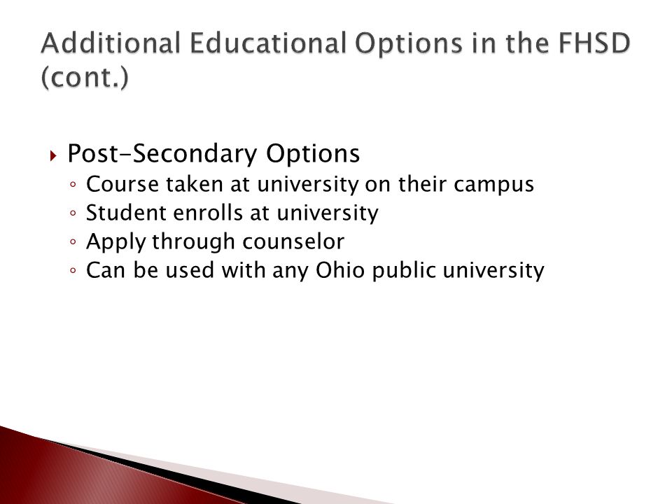  Post-Secondary Options ◦ Course taken at university on their campus ◦ Student enrolls at university ◦ Apply through counselor ◦ Can be used with any Ohio public university