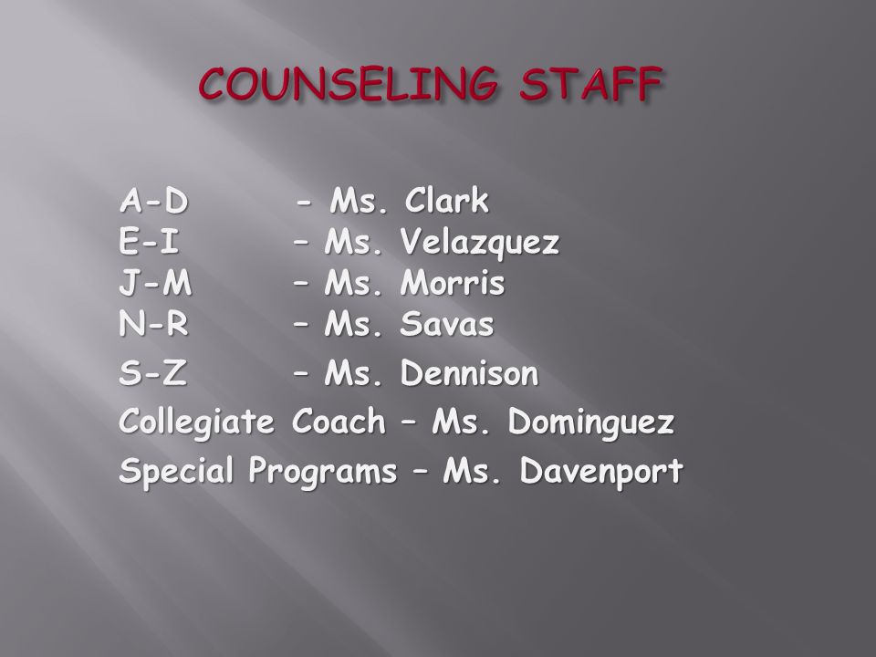 COUNSELING STAFF A-D- Ms. Clark E-I – Ms. Velazquez J-M – Ms.