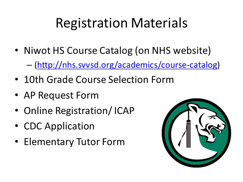 Registration Materials Niwot HS Course Catalog (on NHS website) – (  10th Grade Course Selection Form AP Request Form Online Registration/ ICAP CDC Application Elementary Tutor Form