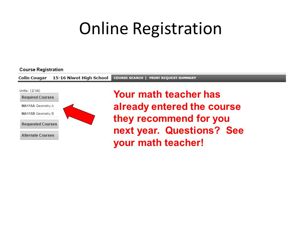 Online Registration Your math teacher has already entered the course they recommend for you next year.