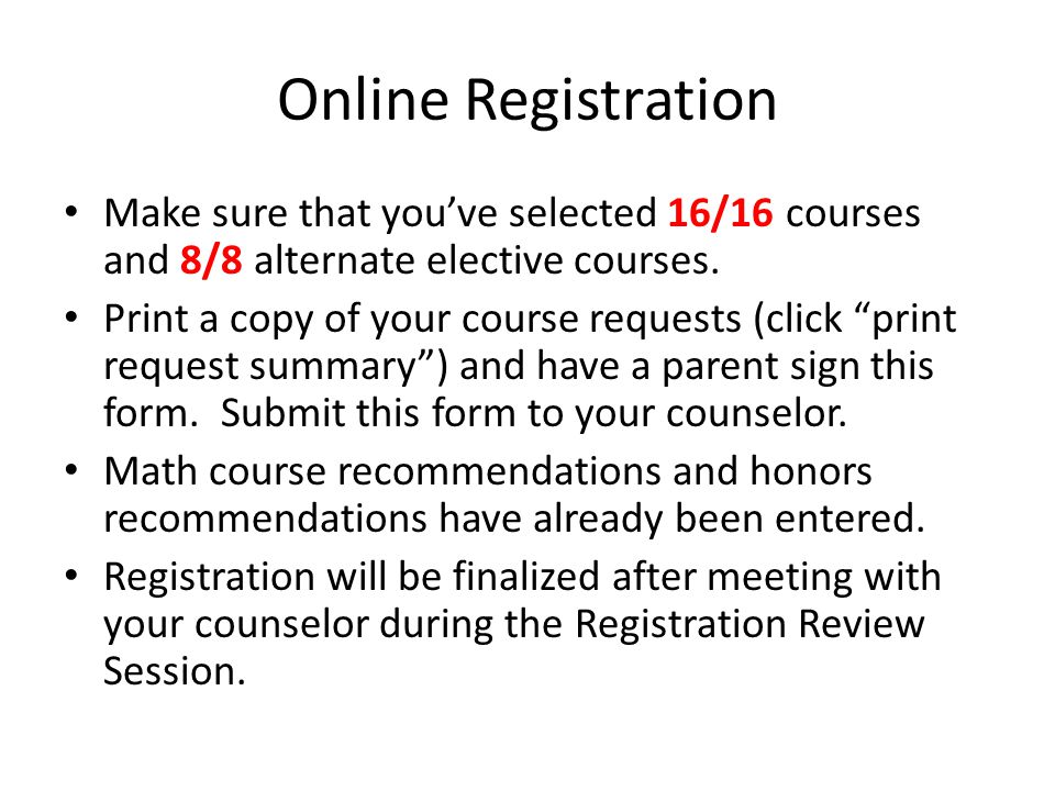 Online Registration Make sure that you’ve selected 16/16 courses and 8/8 alternate elective courses.