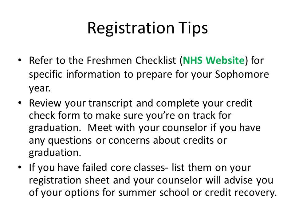 Registration Tips Refer to the Freshmen Checklist (NHS Website) for specific information to prepare for your Sophomore year.