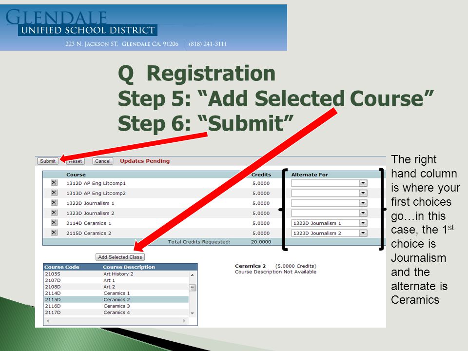 Q Registration Step 5: Add Selected Course Step 6: Submit The right hand column is where your first choices go…in this case, the 1 st choice is Journalism and the alternate is Ceramics