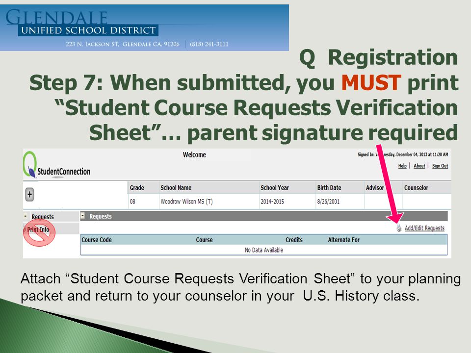 Q Registration Step 7: When submitted, you MUST print Student Course Requests Verification Sheet … parent signature required Attach Student Course Requests Verification Sheet to your planning packet and return to your counselor in your U.S.