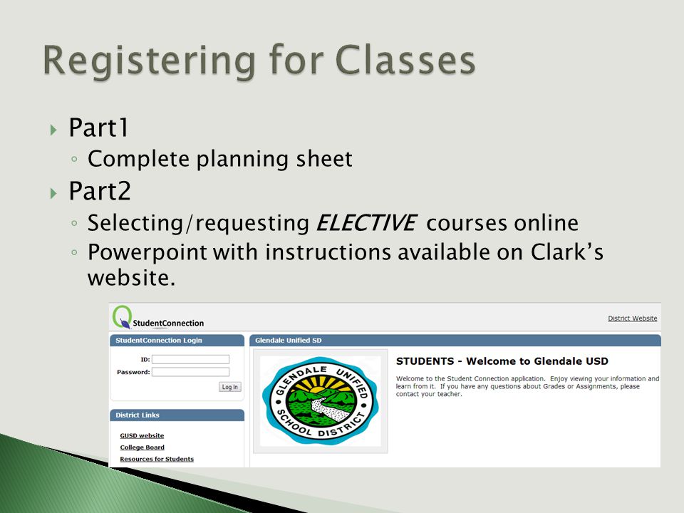  Part1 ◦ Complete planning sheet  Part2 ◦ Selecting/requesting ELECTIVE courses online ◦ Powerpoint with instructions available on Clark’s website.