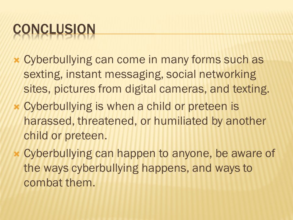  Cyberbullying can come in many forms such as sexting, instant messaging, social networking sites, pictures from digital cameras, and texting.