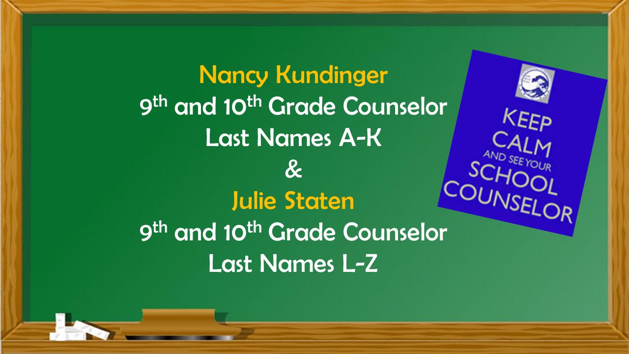 Nancy Kundinger 9 th and 10 th Grade Counselor Last Names A-K & Julie Staten 9 th and 10 th Grade Counselor Last Names L-Z