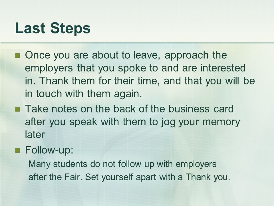 Last Steps Once you are about to leave, approach the employers that you spoke to and are interested in.