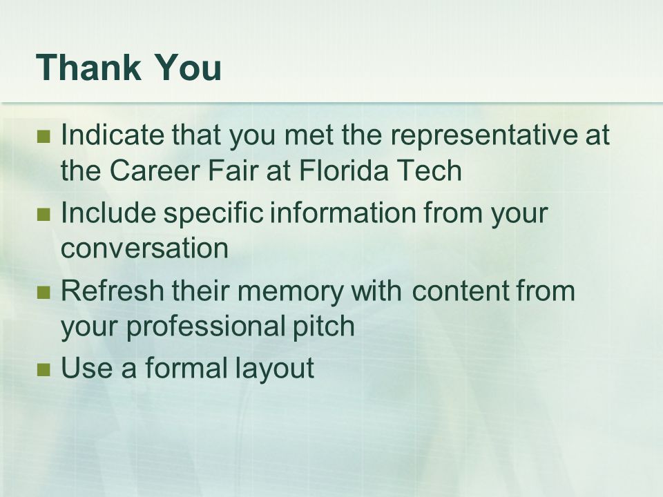 Thank You Indicate that you met the representative at the Career Fair at Florida Tech Include specific information from your conversation Refresh their memory with content from your professional pitch Use a formal layout