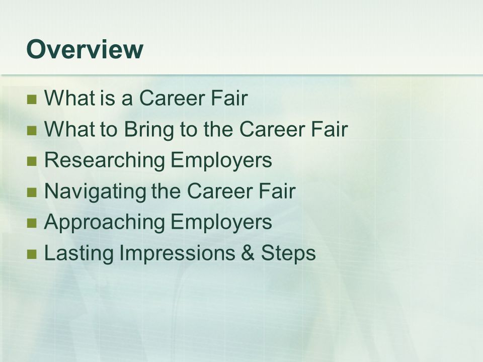 Overview What is a Career Fair What to Bring to the Career Fair Researching Employers Navigating the Career Fair Approaching Employers Lasting Impressions & Steps