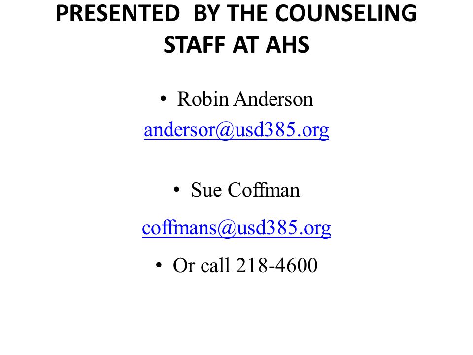 PRESENTED BY THE COUNSELING STAFF AT AHS Robin Anderson Sue Coffman Or call