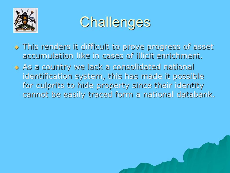 Challenges  This renders it difficult to prove progress of asset accumulation like in cases of illicit enrichment.