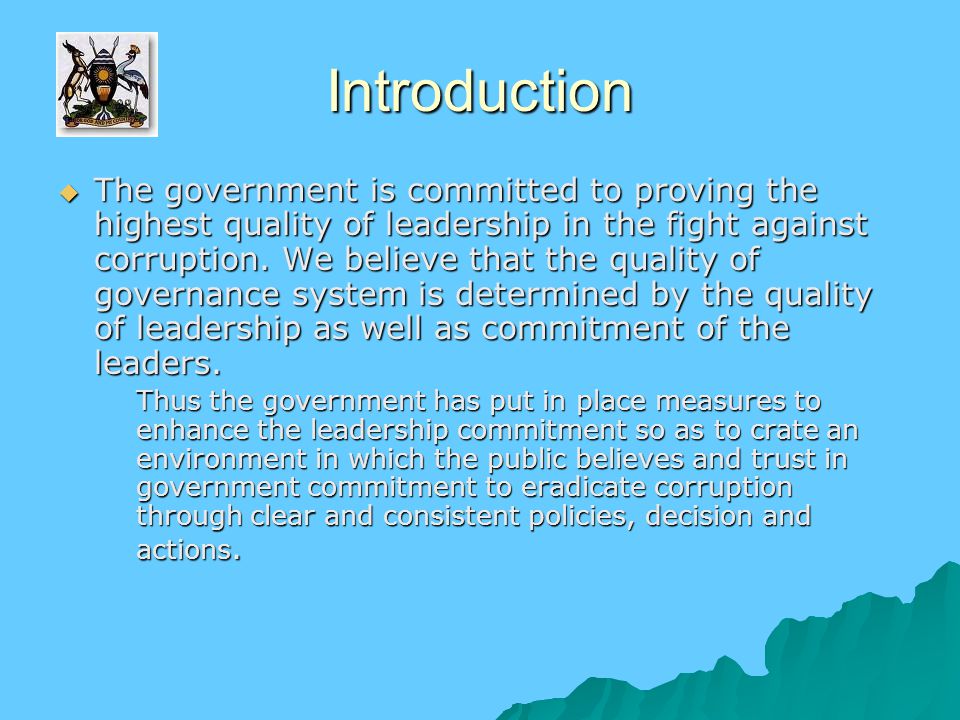 Introduction  The government is committed to proving the highest quality of leadership in the fight against corruption.