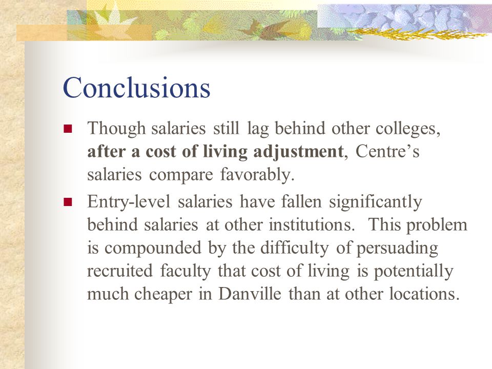 Conclusions Though salaries still lag behind other colleges, after a cost of living adjustment, Centre’s salaries compare favorably.