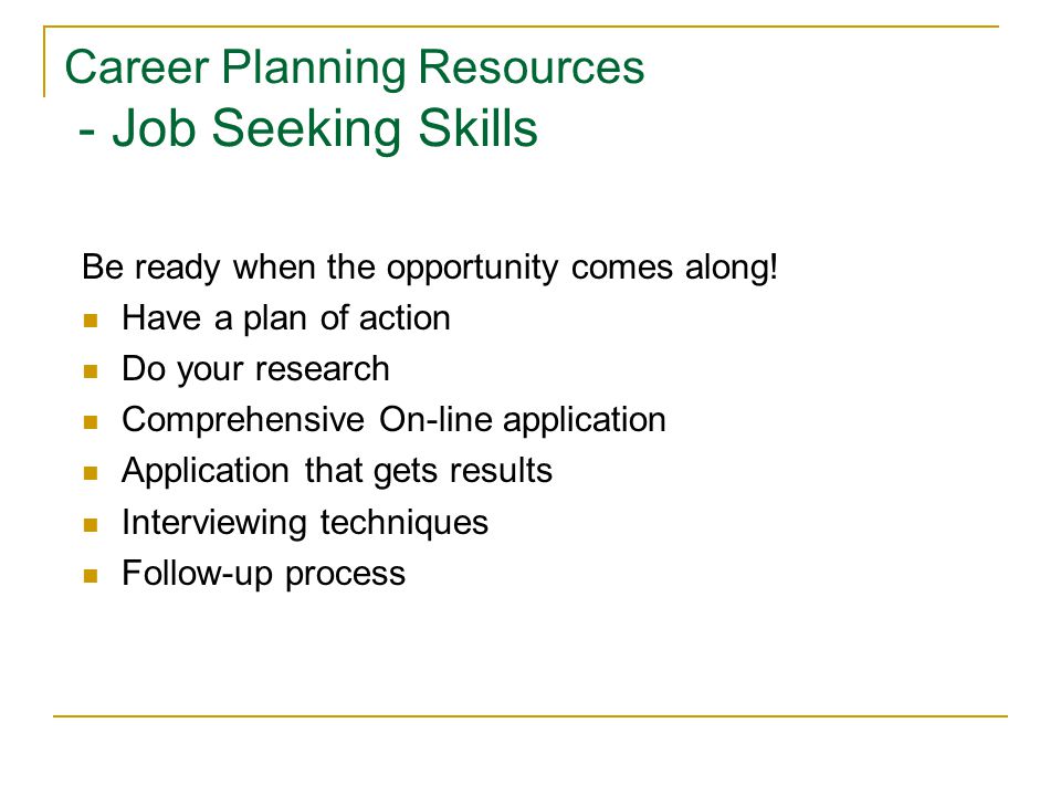 Career Planning Resources - Job Seeking Skills Be ready when the opportunity comes along.