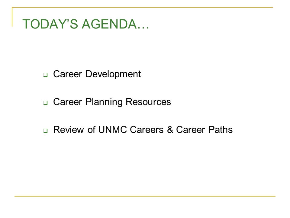 TODAY’S AGENDA…  Career Development  Career Planning Resources  Review of UNMC Careers & Career Paths