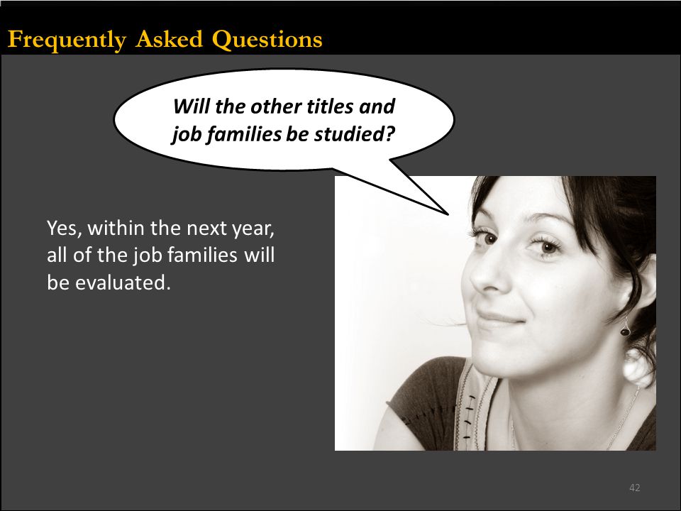Frequently Asked Questions Yes, within the next year, all of the job families will be evaluated.