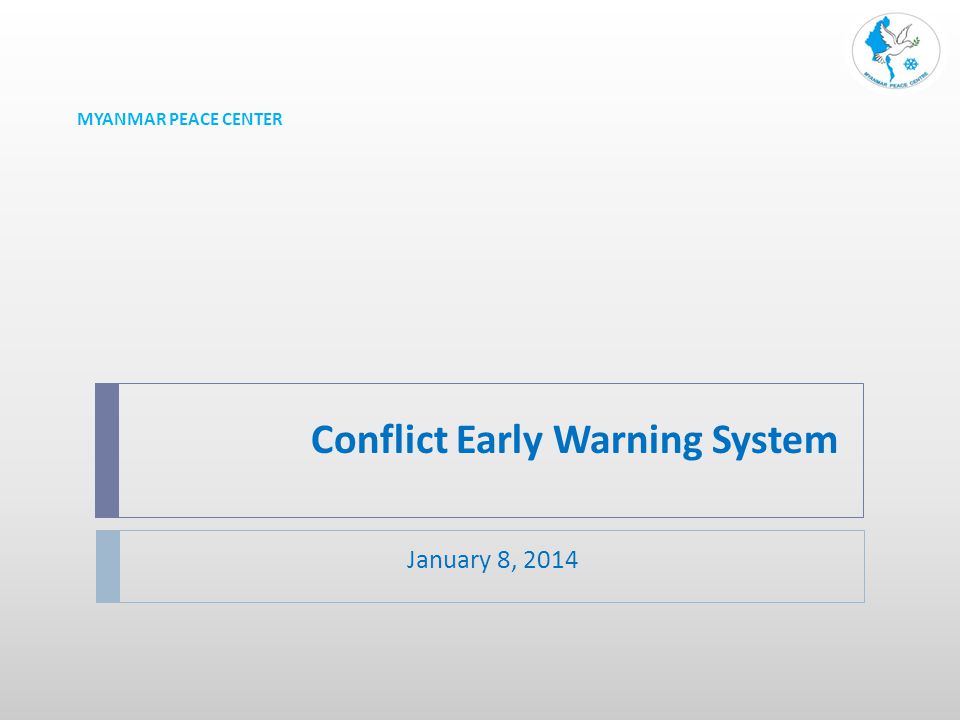 Conflict Early Warning System January 8, 2014 MYANMAR PEACE CENTER