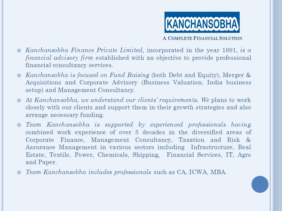 Kanchansobha Finance Private Limited, incorporated in the year 1991, is a financial advisory firm established with an objective to provide professional financial consultancy services.