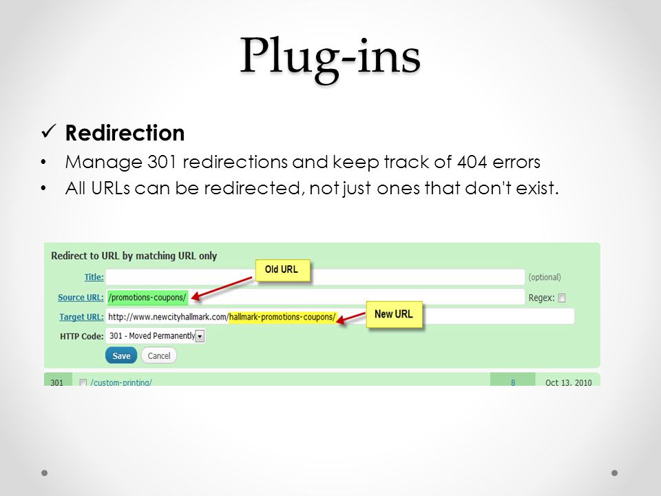 Plug-ins Redirection Manage 301 redirections and keep track of 404 errors All URLs can be redirected, not just ones that don t exist.