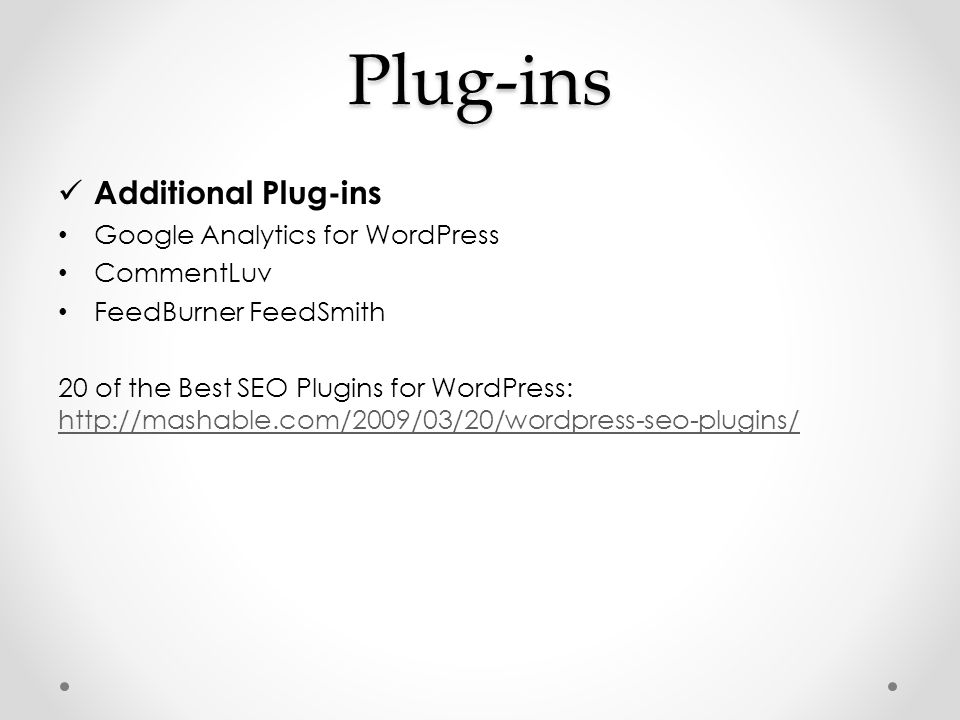 Plug-ins Additional Plug-ins Google Analytics for WordPress CommentLuv FeedBurner FeedSmith 20 of the Best SEO Plugins for WordPress: