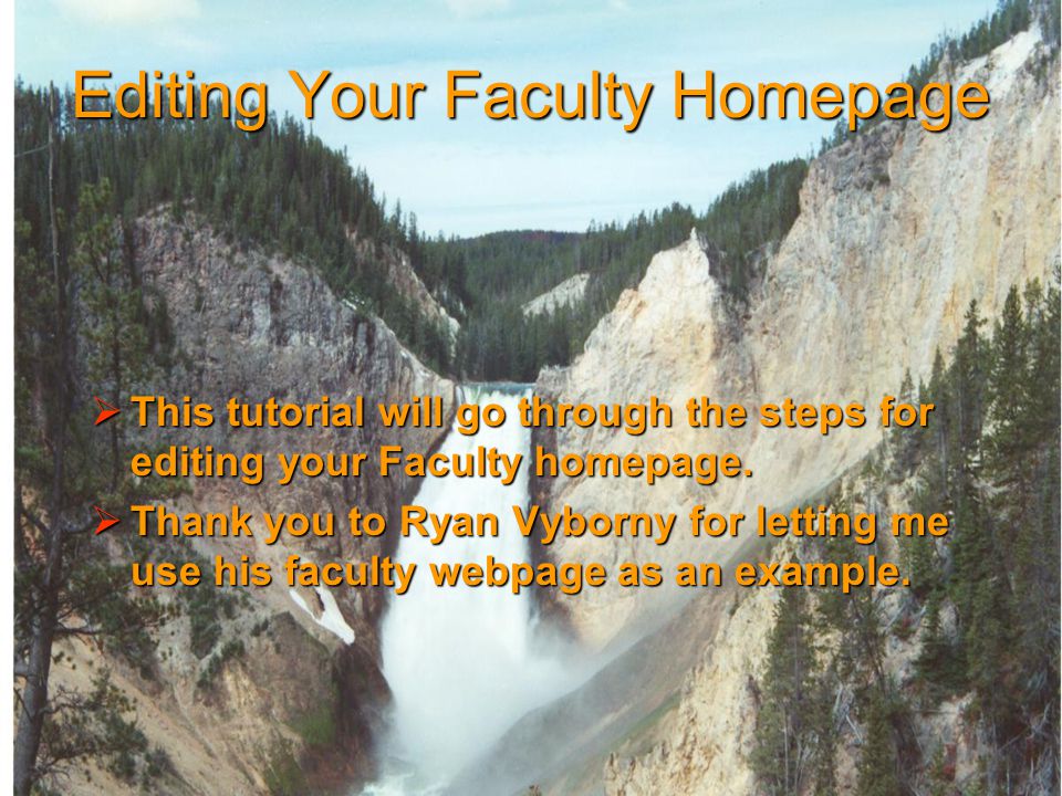 Editing Your Faculty Homepage  This tutorial will go through the steps for editing your Faculty homepage.