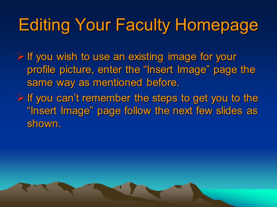 Editing Your Faculty Homepage  If you wish to use an existing image for your profile picture, enter the Insert Image page the same way as mentioned before.