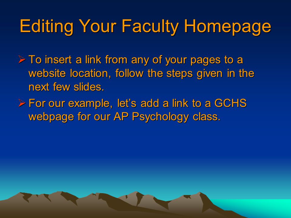 Editing Your Faculty Homepage  To insert a link from any of your pages to a website location, follow the steps given in the next few slides.