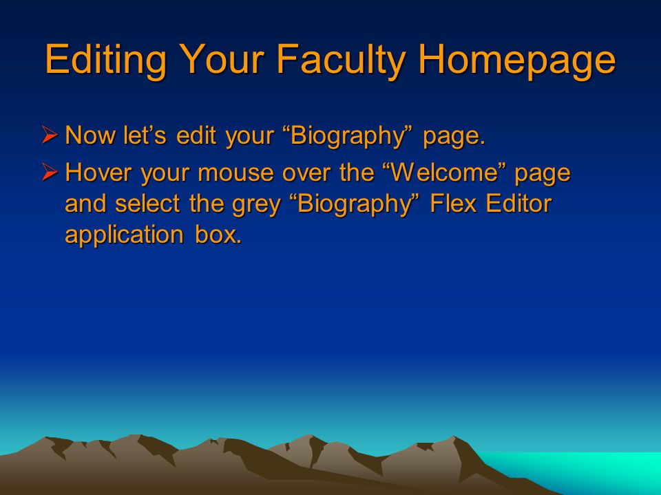 Editing Your Faculty Homepage  Now let’s edit your Biography page.