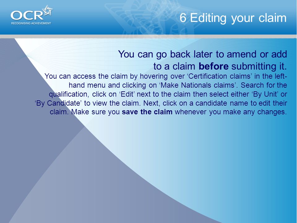 6 Editing your claim You can go back later to amend or add to a claim before submitting it.
