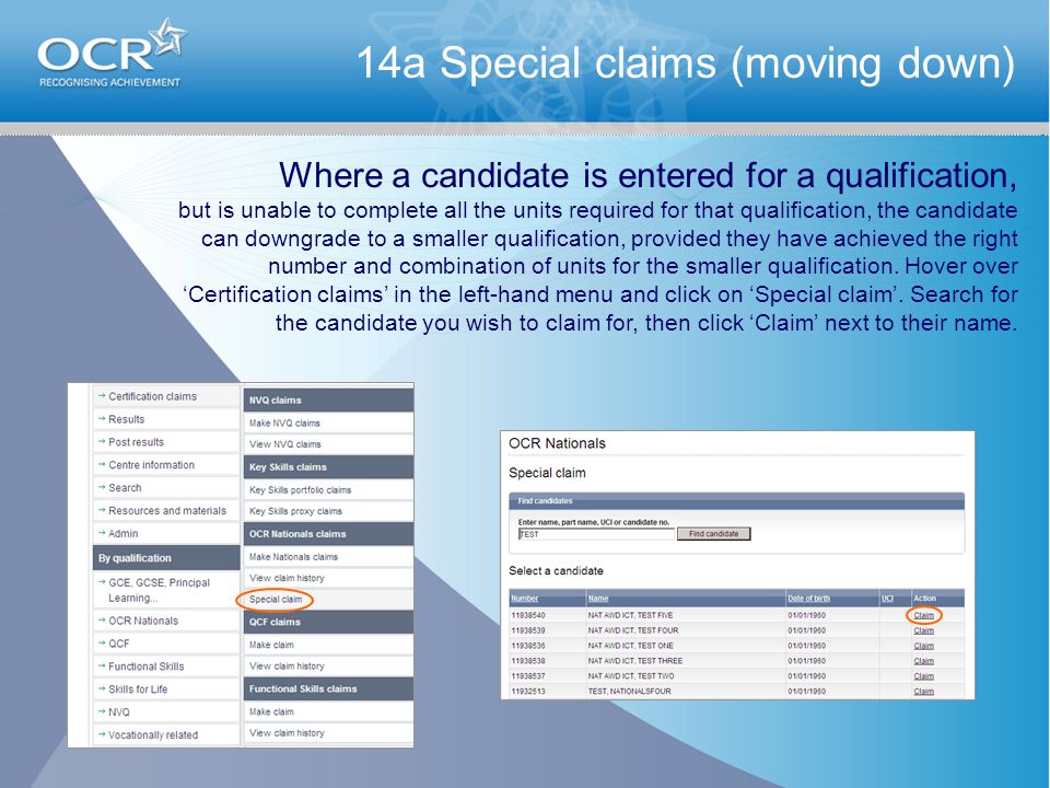 14a Special claims (moving down) Where a candidate is entered for a qualification, but is unable to complete all the units required for that qualification, the candidate can downgrade to a smaller qualification, provided they have achieved the right number and combination of units for the smaller qualification.