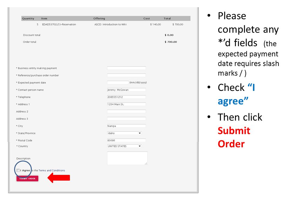 Please complete any *’d fields (the expected payment date requires slash marks / ) Check I agree Then click Submit Order