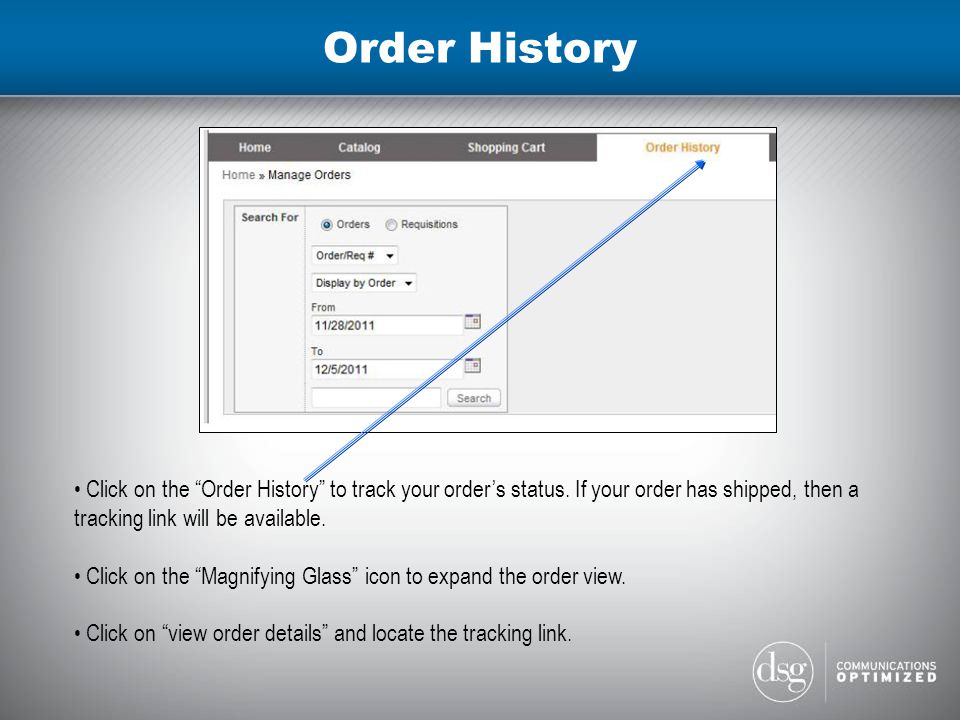 Order History Click on the Order History to track your order’s status.