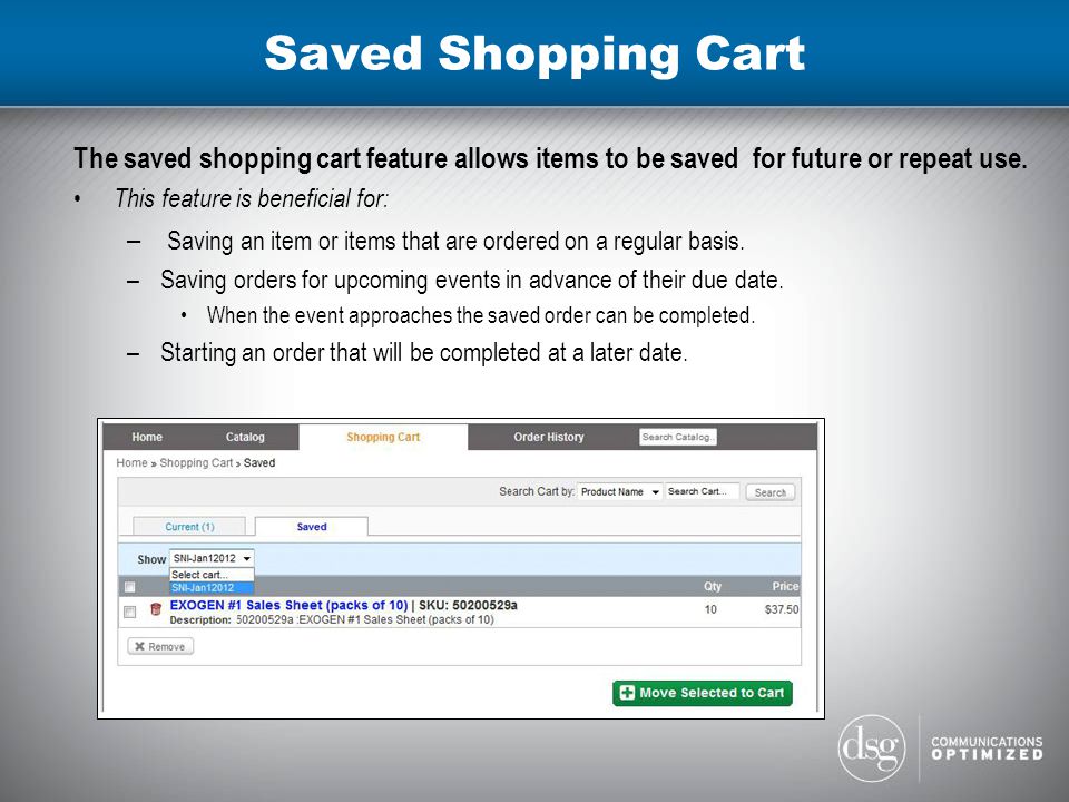 Saved Shopping Cart The saved shopping cart feature allows items to be saved for future or repeat use.