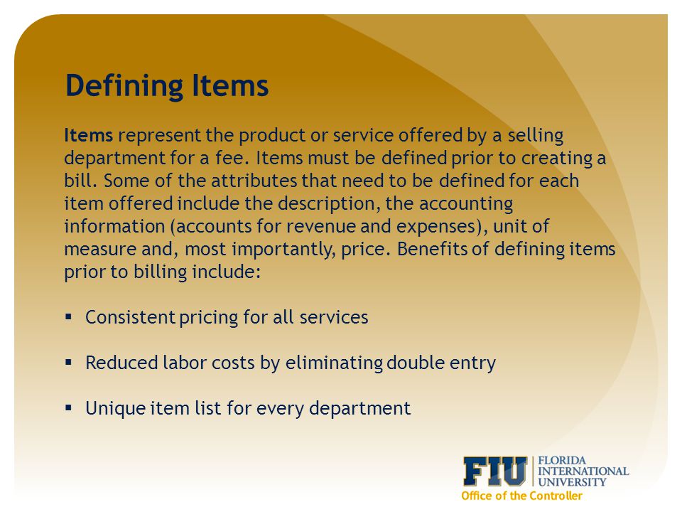 Defining Items Items represent the product or service offered by a selling department for a fee.